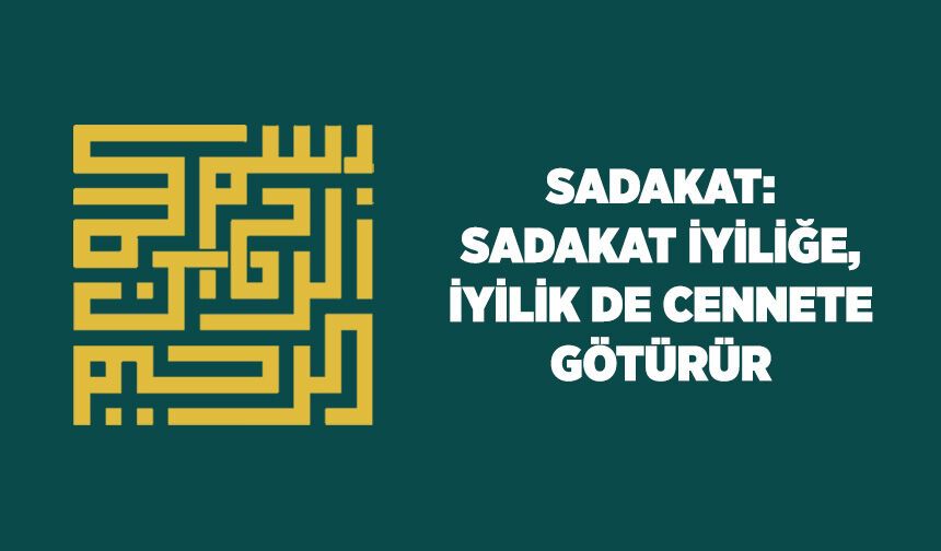 Sadakat: Sadakat İyiliğe, İyilik de Cennete Götürür