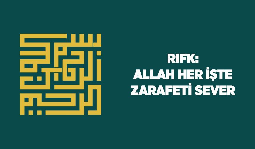 Rıfk: Allah Her İşte Zarafeti Sever