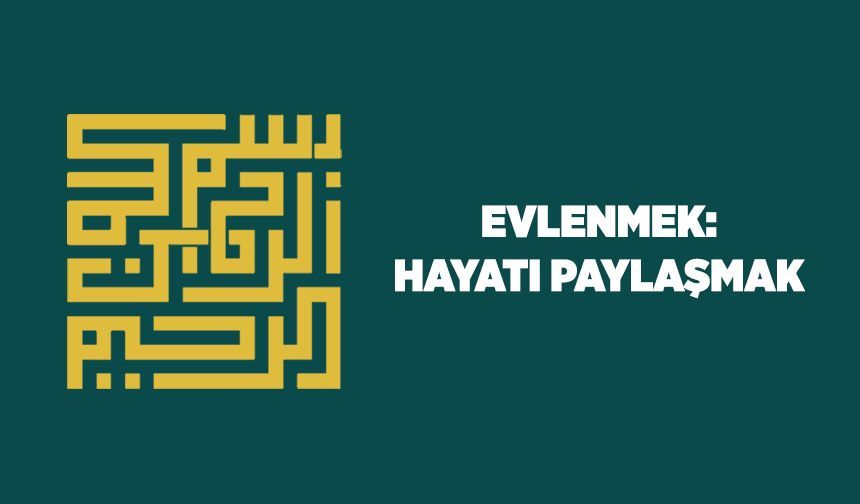 Evlenmek: Hayatı Paylaşmak
