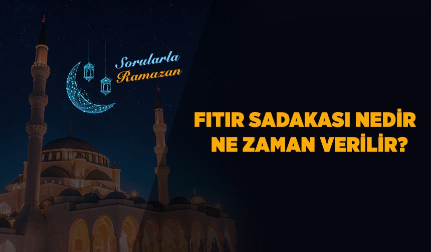 Fıtır sadakası nedir ve ne zaman verilir?