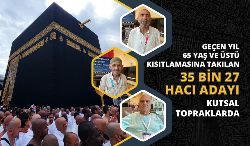 Geçen yıl 65 yaş ve üstü kısıtlamasına takılan 35 bin 27 hacı adayı kutsal topraklarda