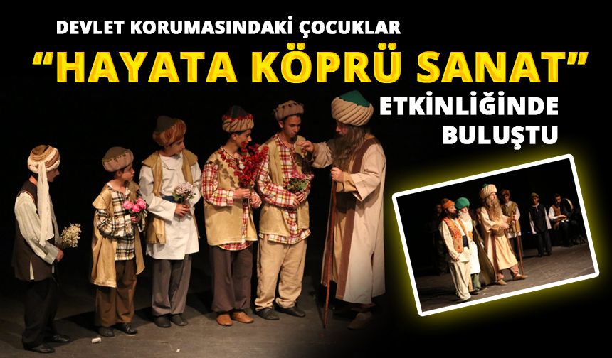 Devlet korumasındaki çocuklar “Hayata Köprü Sanat” etkinliğinde buluştu