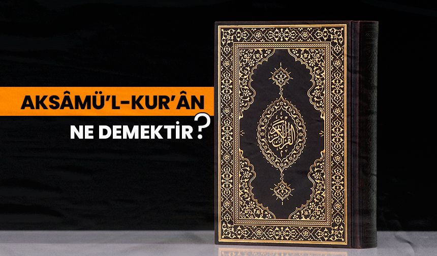 Aksâmü’l-Kur’ân ne demektir?