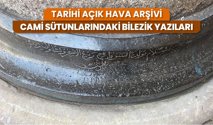 Tarihi açık hava arşivi: Cami sütunlarındaki bilezik yazıları