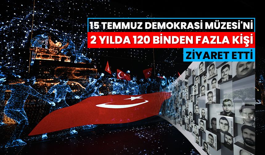 15 Temmuz Demokrasi Müzesi'ni 2 yılda 120 binden fazla kişi ziyaret etti