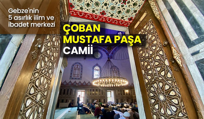 Gebze'nin 5 asırlık ilim ve ibadet merkezi: Çoban Mustafa Paşa Camii