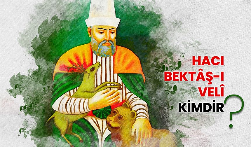Hacı Bektâş-ı Velî kimdir?