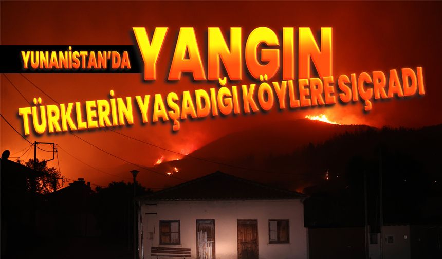 Yunanistan'da yangın Türklerin yaşadığı köylere sıçradı