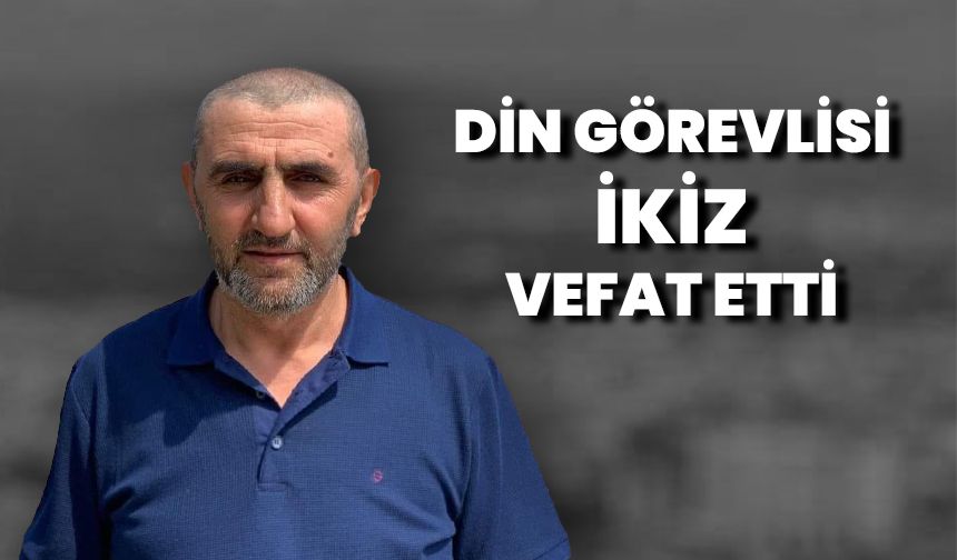 Din görevlisi İkiz, vefat etti