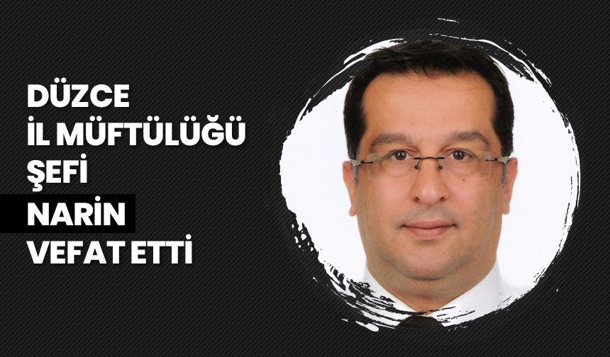 Düzce İl Müftülüğü Şefi Narin, vefat etti