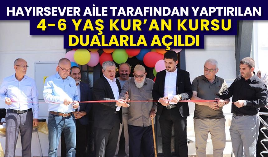 Hayırsever aile tarafından yaptırılan 4-6 Yaş Kur’an kursu dualarla açıldı