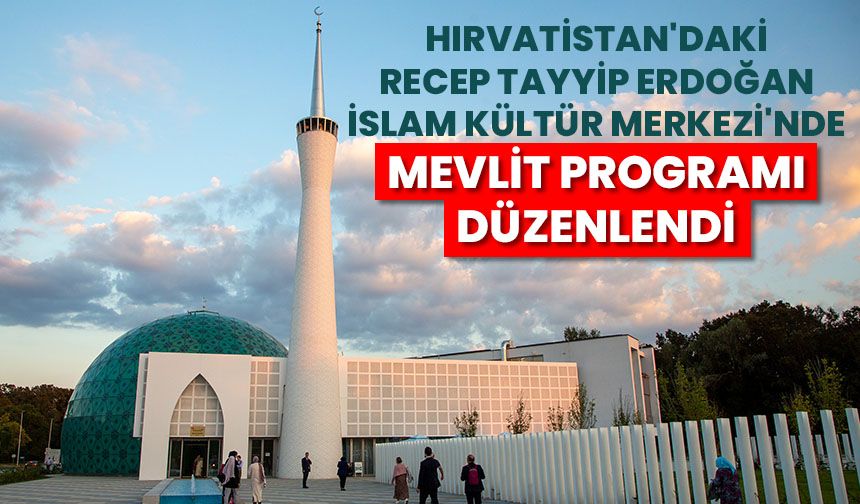 Hırvatistan'daki Recep Tayyip Erdoğan İslam Kültür Merkezi'nde mevlit programı düzenlendi