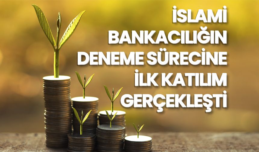 İslami bankacılığın deneme sürecine ilk katılım gerçekleşti