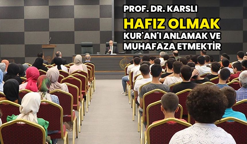 Prof. Dr. Karslı: Hafız olmak Kur'an'ı anlamak ve muhafaza etmektir