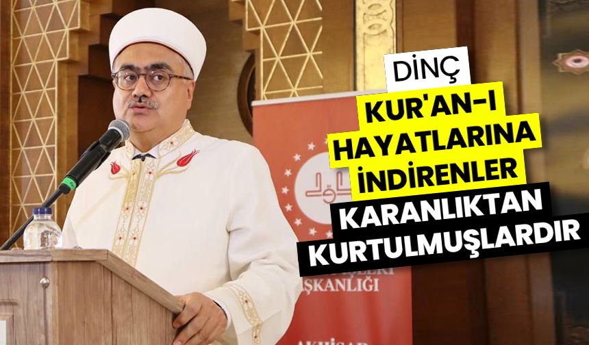 Dinç: Kur'an-ı hayatlarına indirenler karanlıktan kurtulmuşlardır