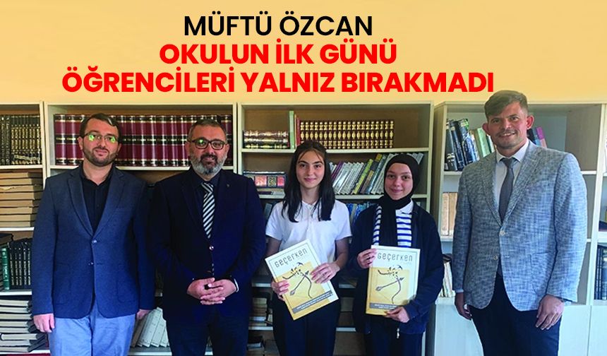 Müftü Özcan, okulun ilk günü öğrencileri yalnız bırakmadı