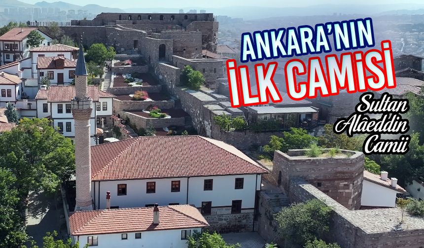 Ankara’nın İlk Camisi, Sultan Alâeddin Camii