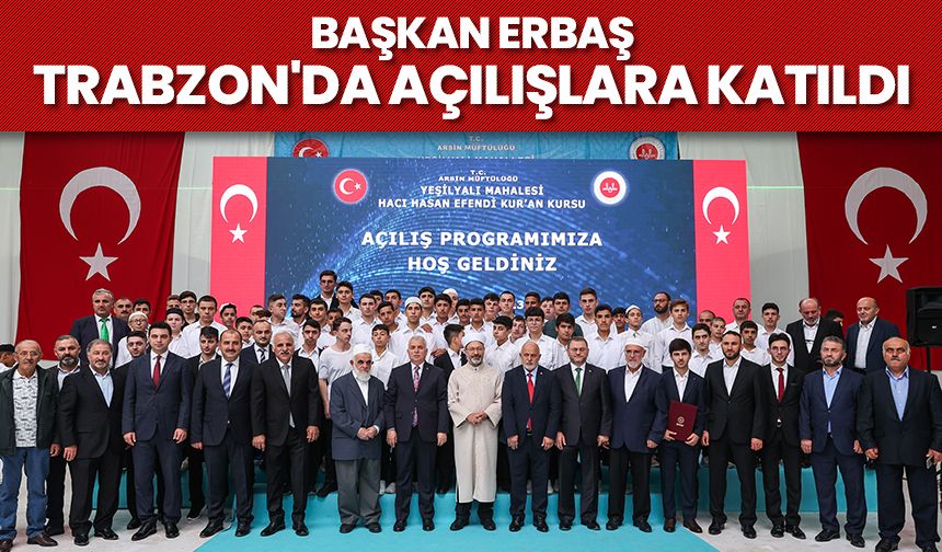 Başkan Erbaş, Trabzon'da açılışlara katıldı