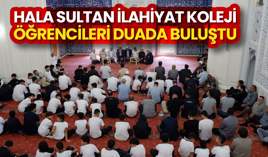 Hala Sultan İlahiyat Koleji öğrencileri duada buluştu