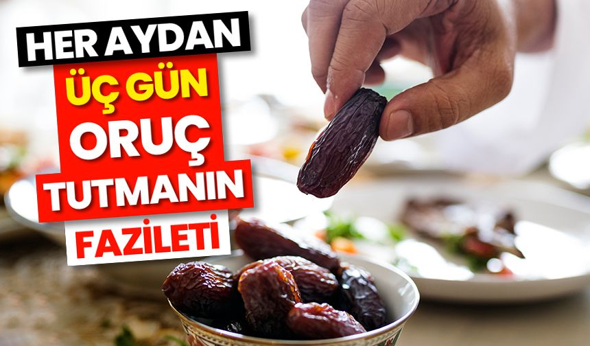 Her aydan üç gün oruç tutmanın fazileti