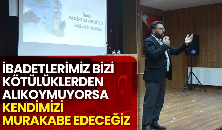 Fakirullahoğlu: İbadetlerimiz bizi kötülüklerden alıkoymuyorsa kendimizi murakabe edeceğiz