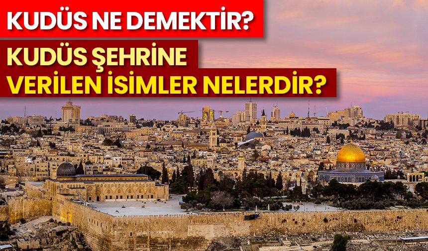 Kudüs ne demektir? Kudüs şehrine verilen isimler nelerdir?