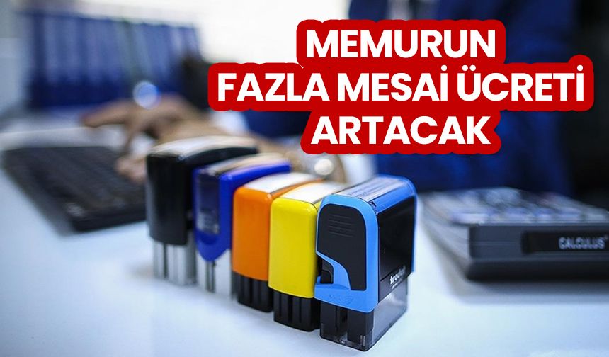 Memurun fazla mesai ücreti artacak