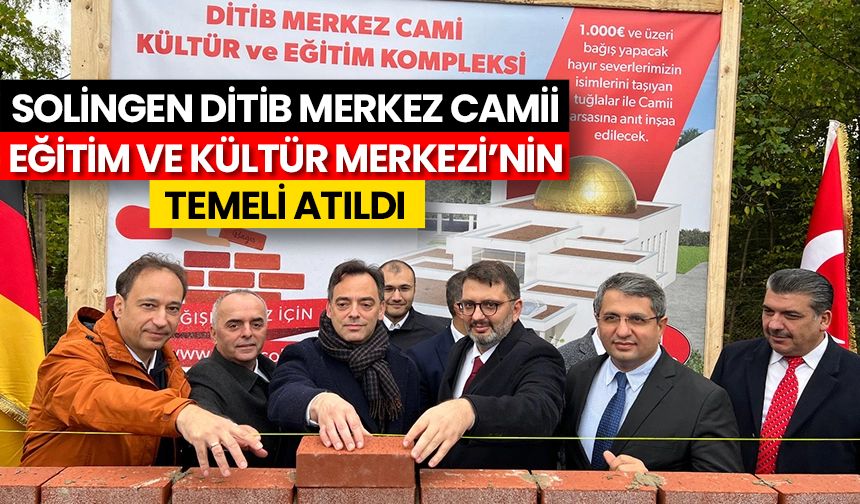 Solingen DİTİB Merkez Camii Eğitim ve Kültür Merkezi’nin temeli atıldı