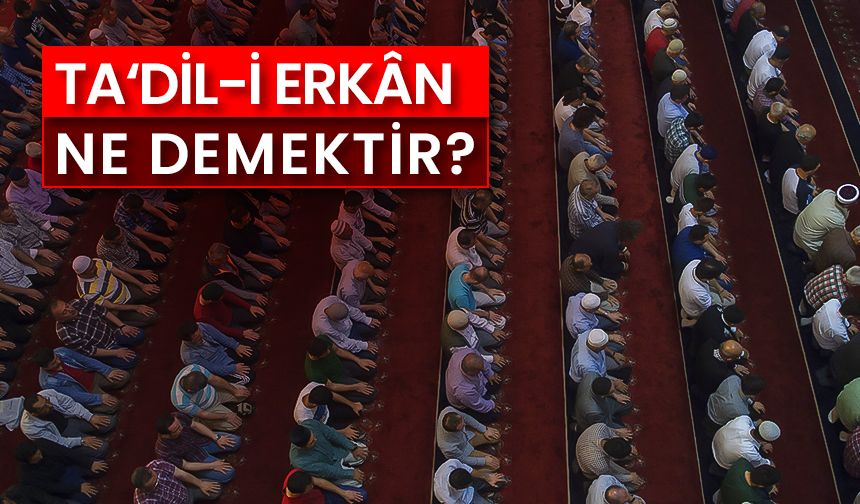 Ta‘dîl-i erkân ne demektir?