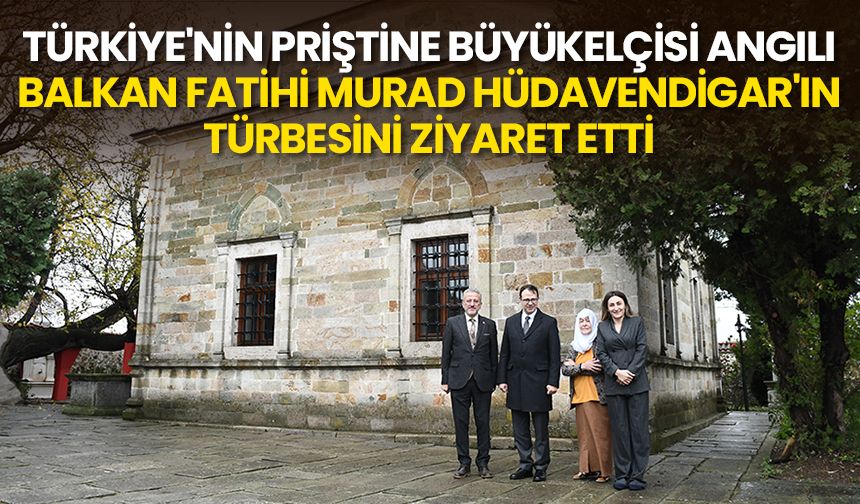 Türkiye'nin Priştine Büyükelçisi Angılı, Balkan fatihi Murad Hüdavendigar'ın türbesini ziyaret etti