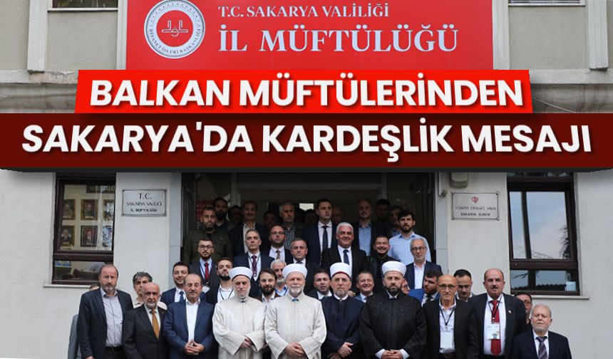 Balkan müftülerinden Sakarya'da kardeşlik mesajı