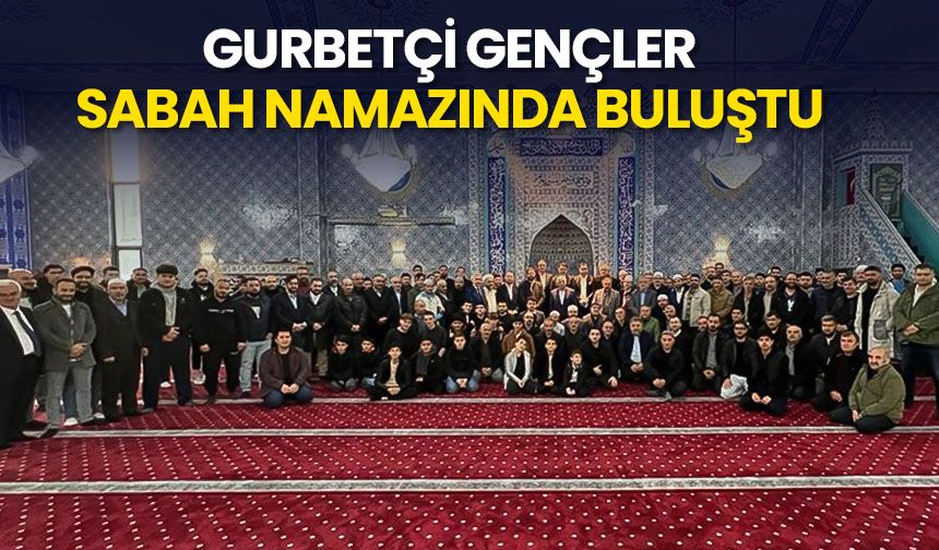 Gurbetçi gençler, sabah namazında buluştu
