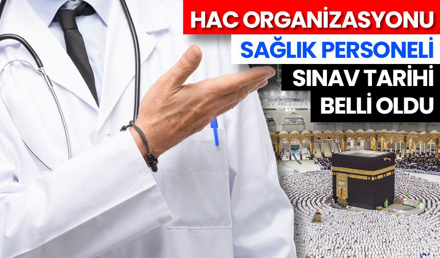 Hac Organizasyonu sağlık personeli sınav tarihi belli oldu