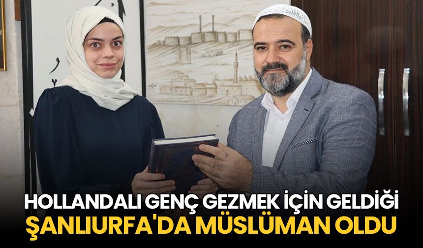 Hollandalı genç gezmek için geldiği Şanlıurfa'da Müslüman oldu