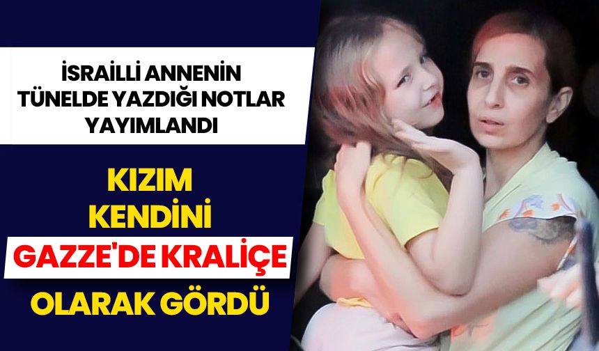 İsrailli annenin tünelde yazdığı notlar yayımlandı: "Kızım kendini Gazze'de kraliçe olarak gördü"