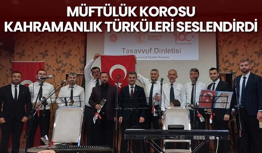 Müftülük korosu kahramanlık türküleri seslendirdi