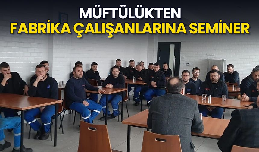 Müftülükten fabrika çalışanlarına seminer