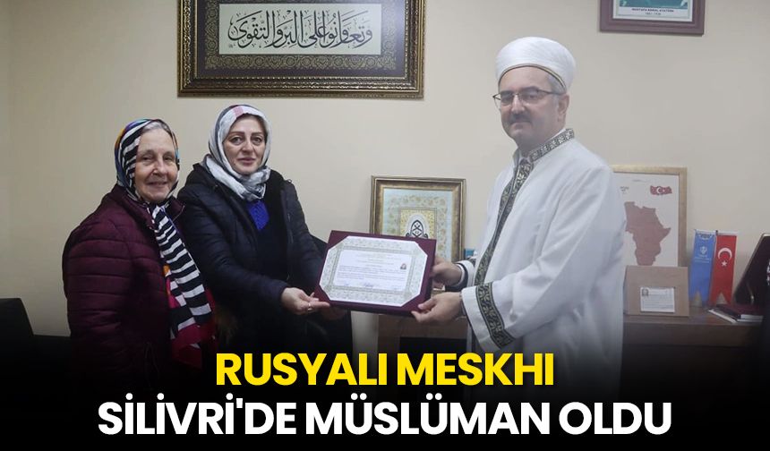 Rusyalı Meskhi, Silivri'de Müslüman oldu