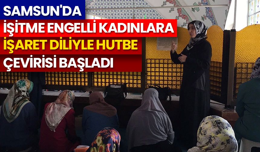 Samsun'da işitme engelli kadınlara işaret diliyle hutbe çevirisi başladı