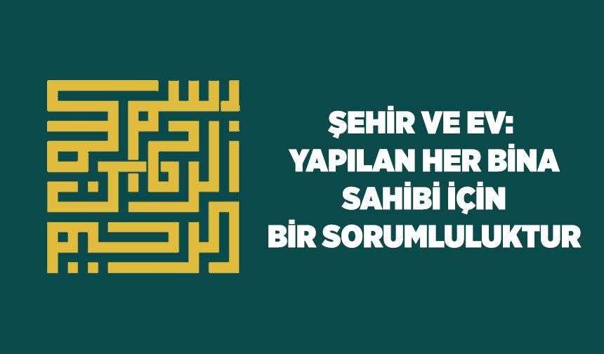Şehir ve Ev: Yapılan Her Bina Sahibi İçin Bir Sorumluluktur