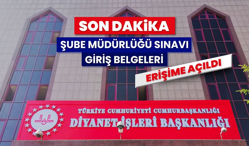 Şube Müdürlüğü Sınavı giriş belgeleri erişime açıldı