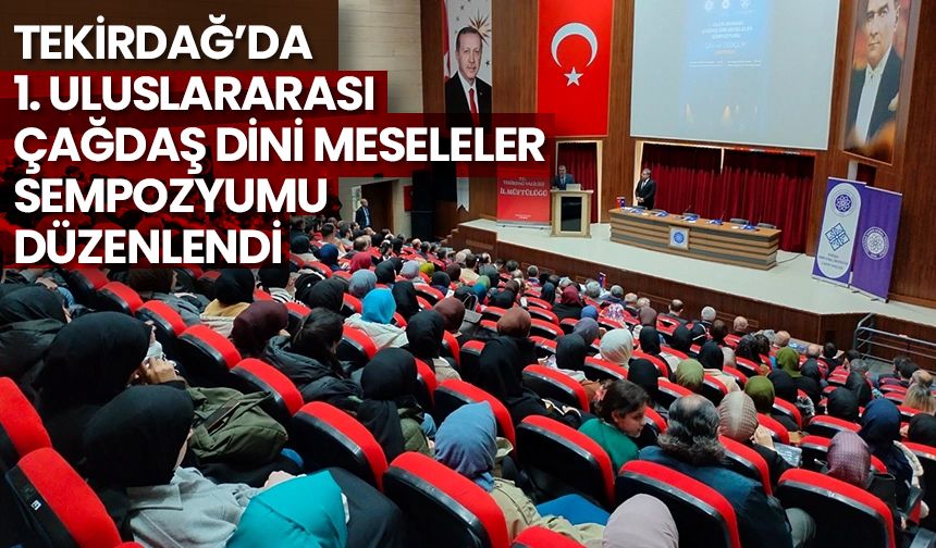 Tekirdağ’da 1. Uluslararası Çağdaş Dini Meseleler Sempozyumu düzenlendi