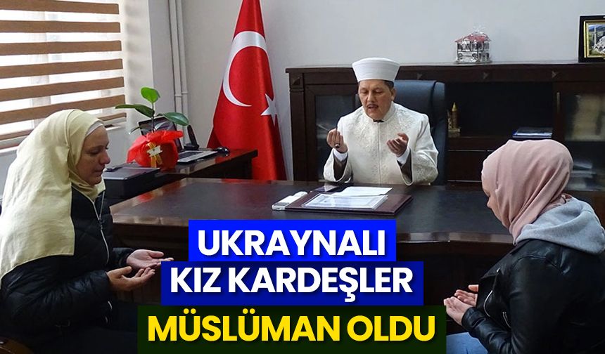 Ukraynalı kız kardeşler Müslüman oldu