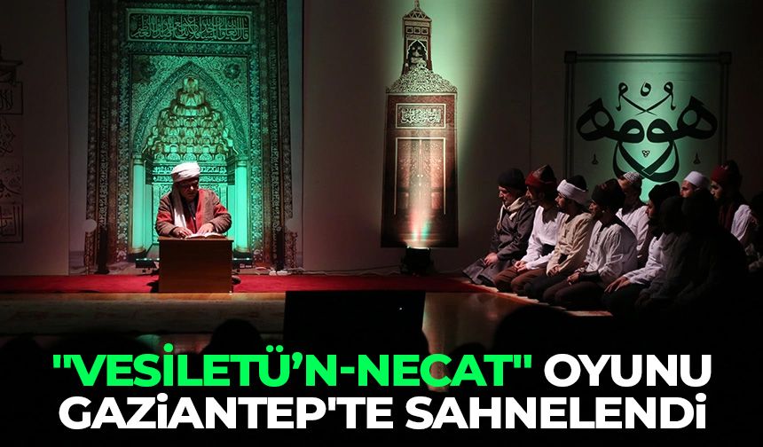 "Vesiletü’n-Necat" oyunu Gaziantep'te sahnelendi