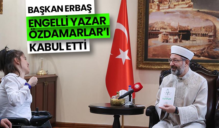 Başkan Erbaş, engelli yazar Özdamarlar’ı kabul etti