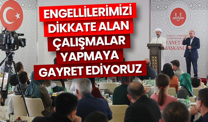 Erbaş: Engellilerimizi dikkate alan çalışmalar yapmaya gayret ediyoruz