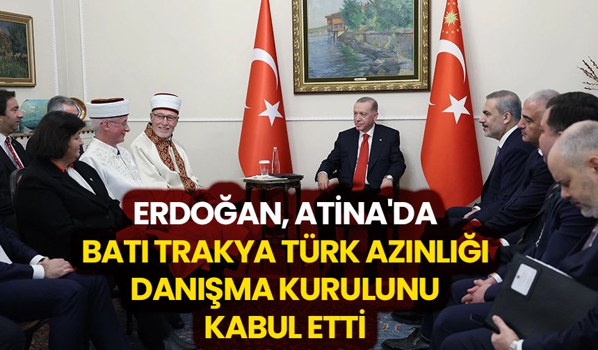Erdoğan, Atina'da Batı Trakya Türk Azınlığı Danışma Kurulunu kabul etti