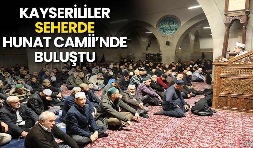 Kayserililer seherde Hunat Camii’nde buluştu
