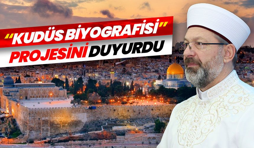 Diyanet İşleri Başkanı Erbaş, “Kudüs Biyografisi” projesini duyurdu