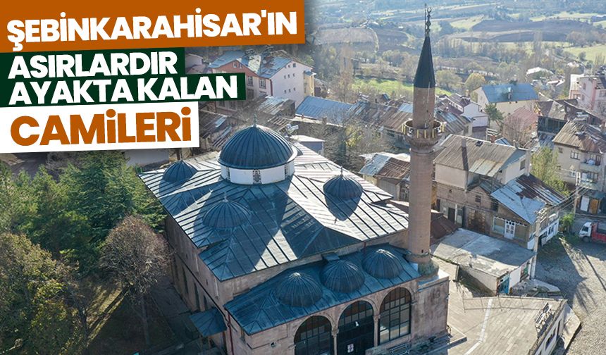 Şebinkarahisar'ın asırlardır ayakta kalan camileri